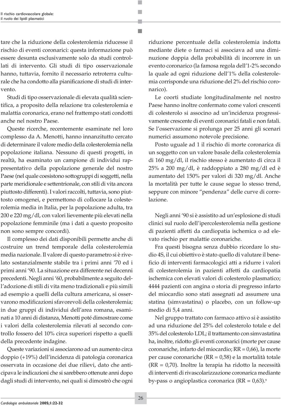 Studi di tipo osservazionale di elevata qualità scientifica, a proposito della relazione tra colesterolemia e malattia coronarica, erano nel frattempo stati condotti anche nel nostro Paese.