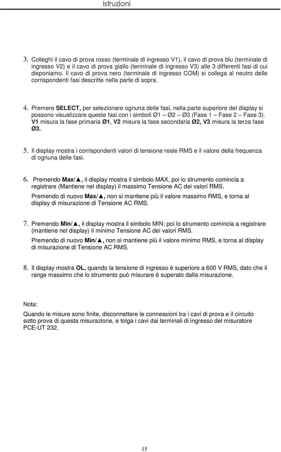 Premere SELECT, per selezionare ognuna delle fasi, nella parte superiore del display si possono visualizzare queste fasi con i simboli Ø1 Ø2 Ø3 (Fase 1 Fase 2 Fase 3).