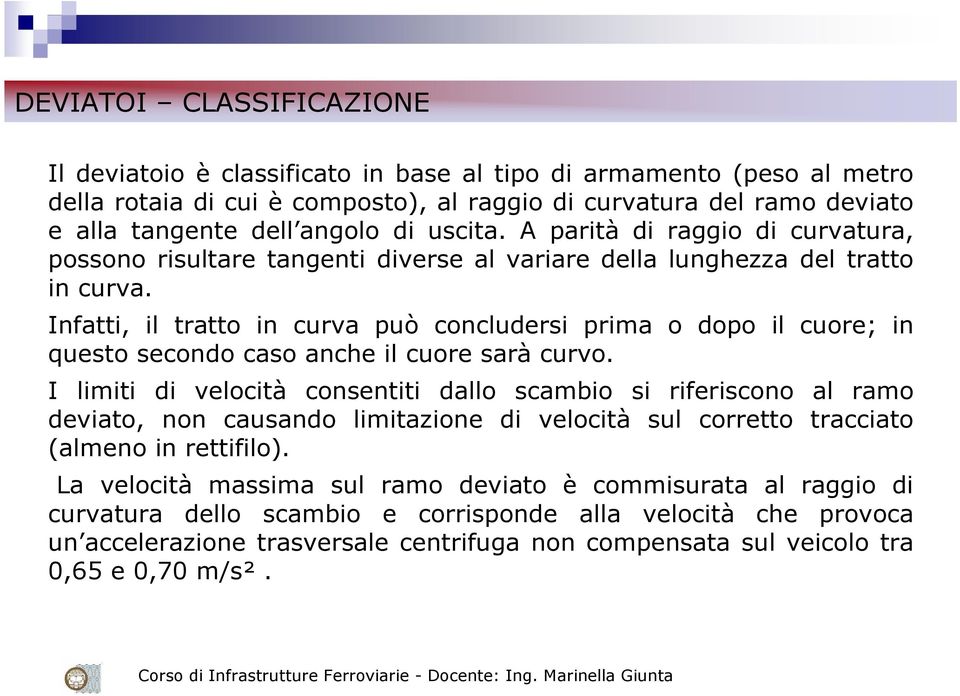 Infatti, il tratto in curva può concludersi prima o dopo il cuore; in questo secondo caso anche il cuore sarà curvo.