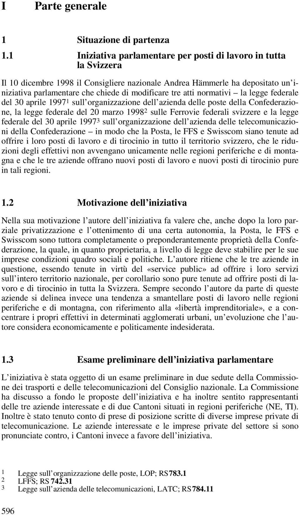 atti normativi la legge federale del 30 aprile 1997 1 sull organizzazione dell azienda delle poste della Confederazione, la legge federale del 20 marzo 1998 2 sulle Ferrovie federali svizzere e la