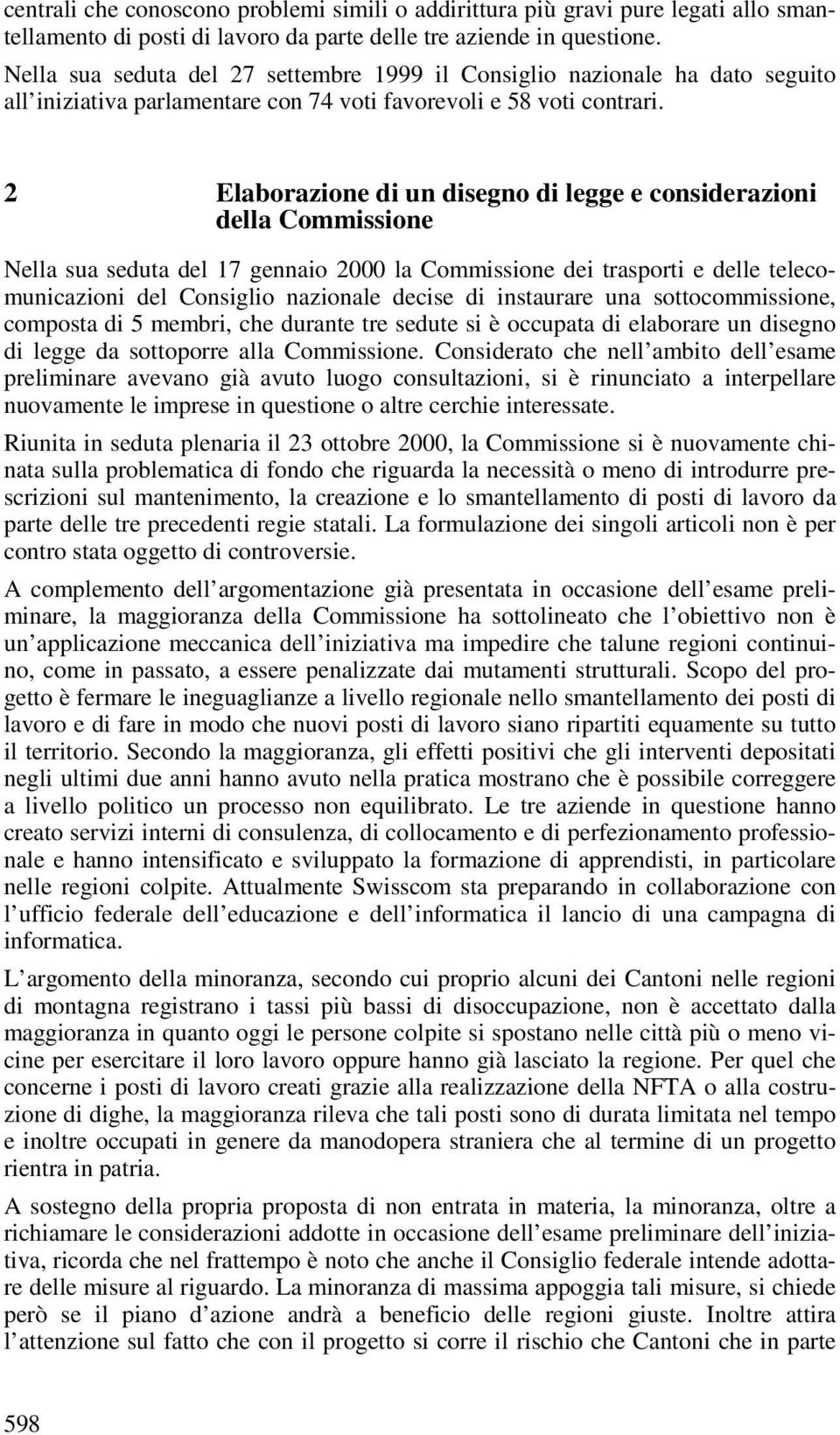 2 Elaborazione di un disegno di legge e considerazioni della Commissione Nella sua seduta del 17 gennaio 2000 la Commissione dei trasporti e delle telecomunicazioni del Consiglio nazionale decise di