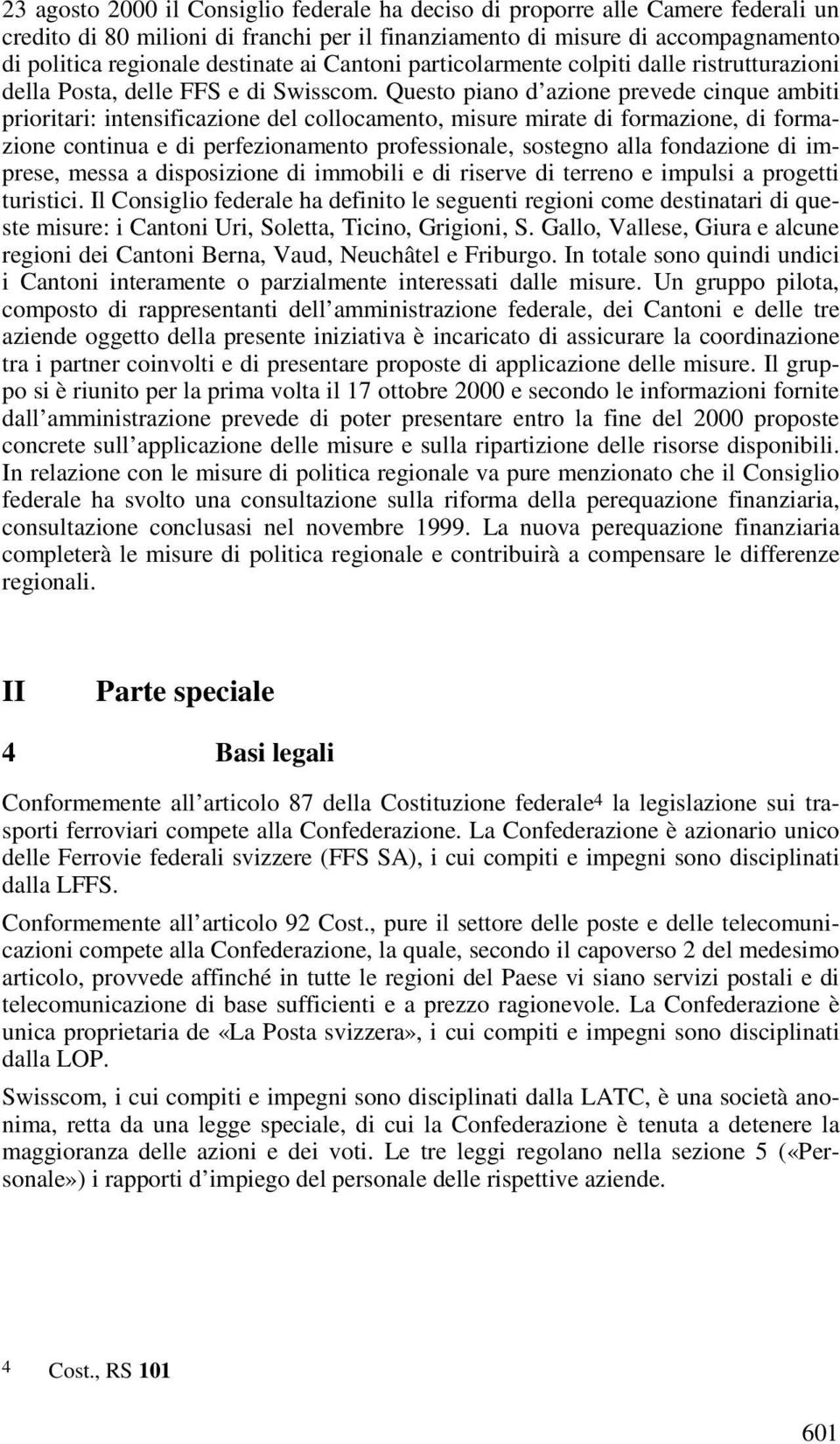 Questo piano d azione prevede cinque ambiti prioritari: intensificazione del collocamento, misure mirate di formazione, di formazione continua e di perfezionamento professionale, sostegno alla