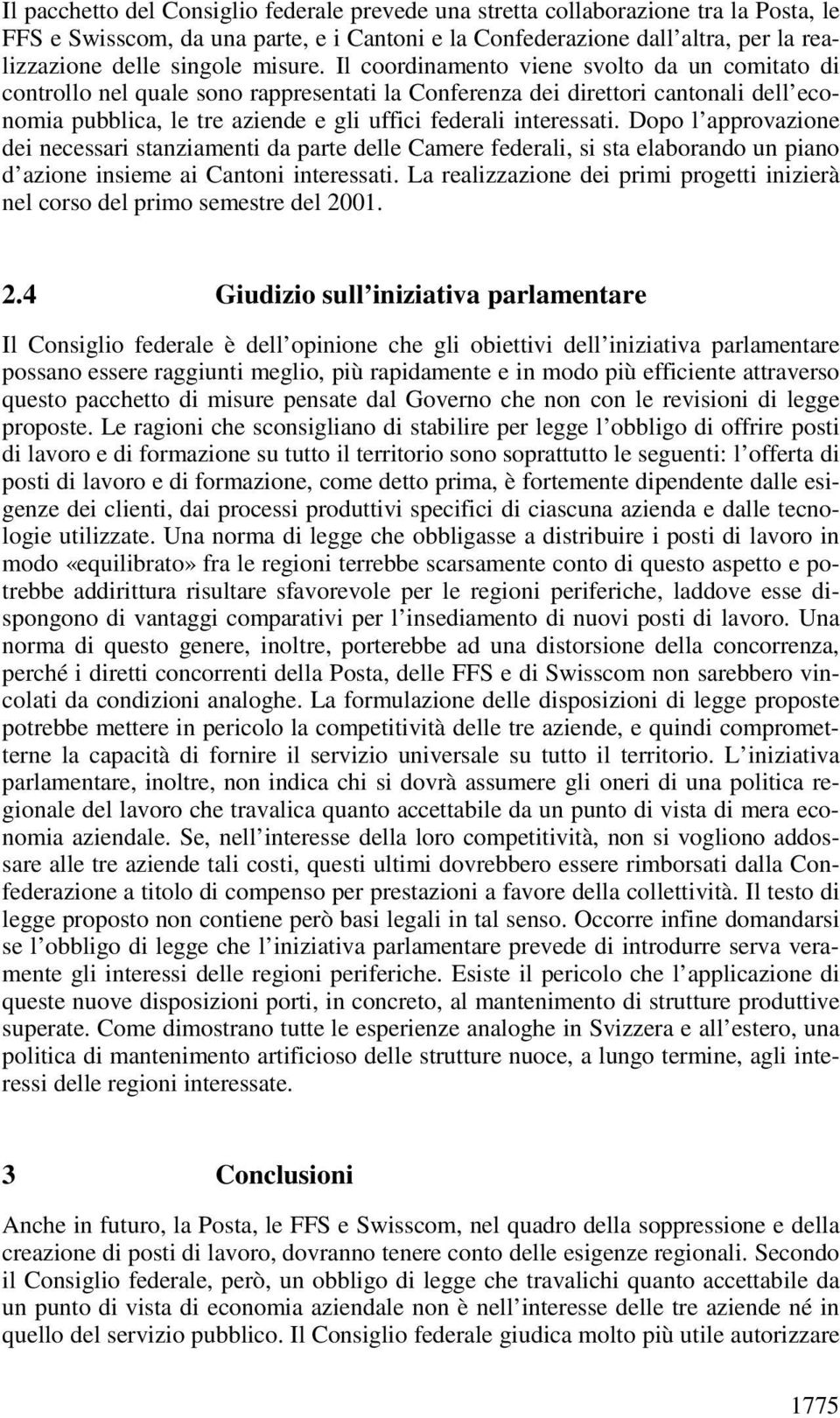 Il coordinamento viene svolto da un comitato di controllo nel quale sono rappresentati la Conferenza dei direttori cantonali dell economia pubblica, le tre aziende e gli uffici federali interessati.