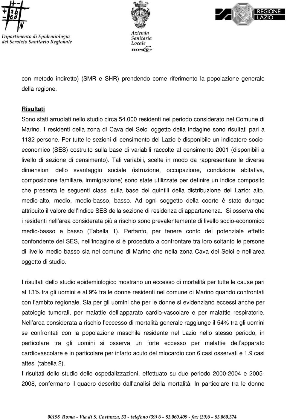 Per tutte le sezioni di censimento del Lazio è disponibile un indicatore socioeconomico (SES) costruito sulla base di variabili raccolte al censimento 2001 (disponibili a livello di sezione di