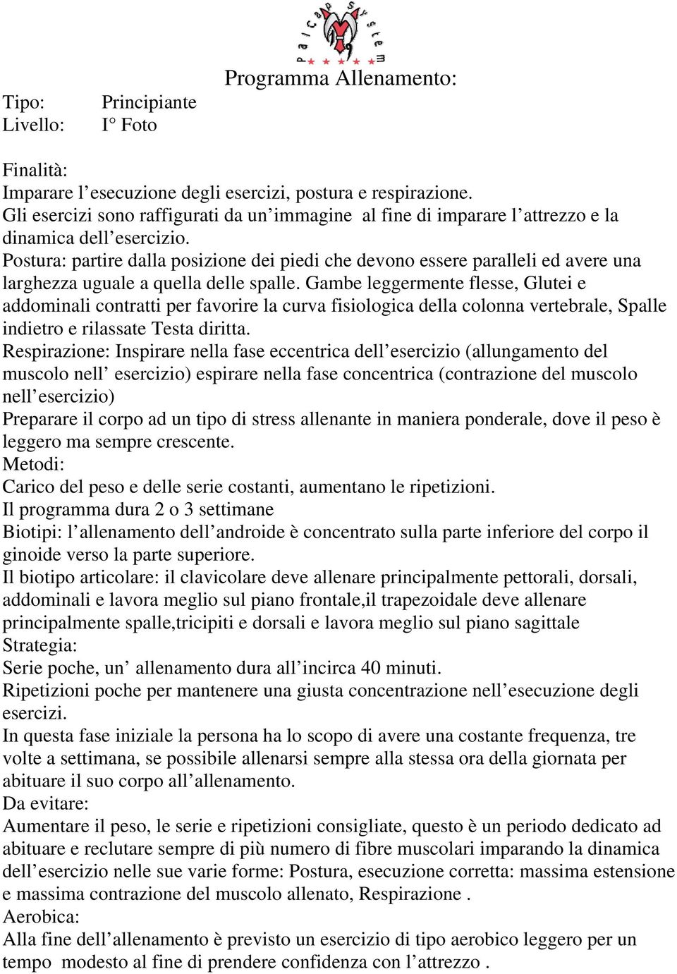 Postura: partire dalla posizione dei piedi che devono essere paralleli ed avere una larghezza uguale a quella delle spalle.