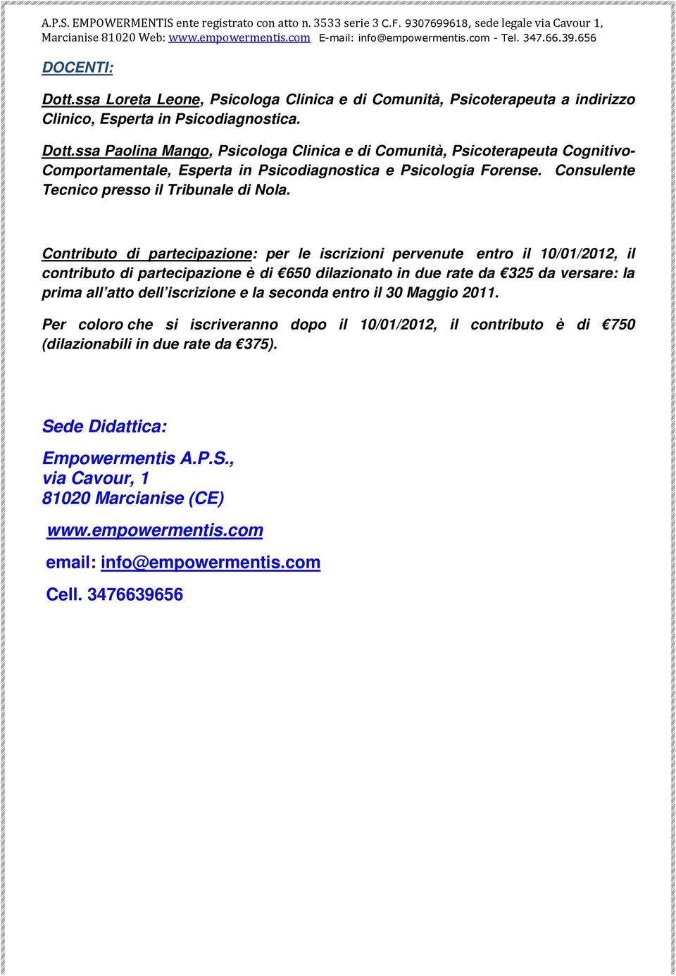 Contributo di partecipazione: per le iscrizioni pervenute entro il 10/01/2012, il contributo di partecipazione è di 650 dilazionato in due rate da 325 da versare: la prima all atto dell iscrizione e