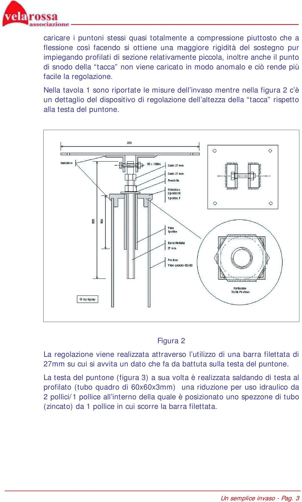 Nella tavola 1 sono riportate le misure dell invaso mentre nella figura 2 c è un dettaglio del dispositivo di regolazione dell altezza della tacca rispetto alla testa del puntone.