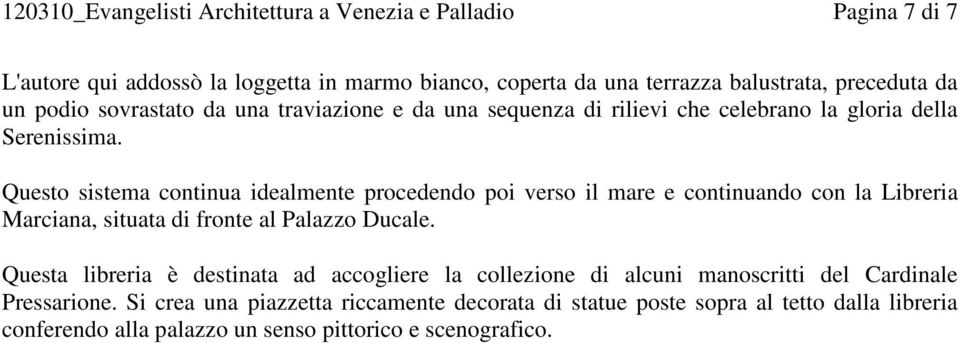 Questo sistema continua idealmente procedendo poi verso il mare e continuando con la Libreria Marciana, situata di fronte al Palazzo Ducale.