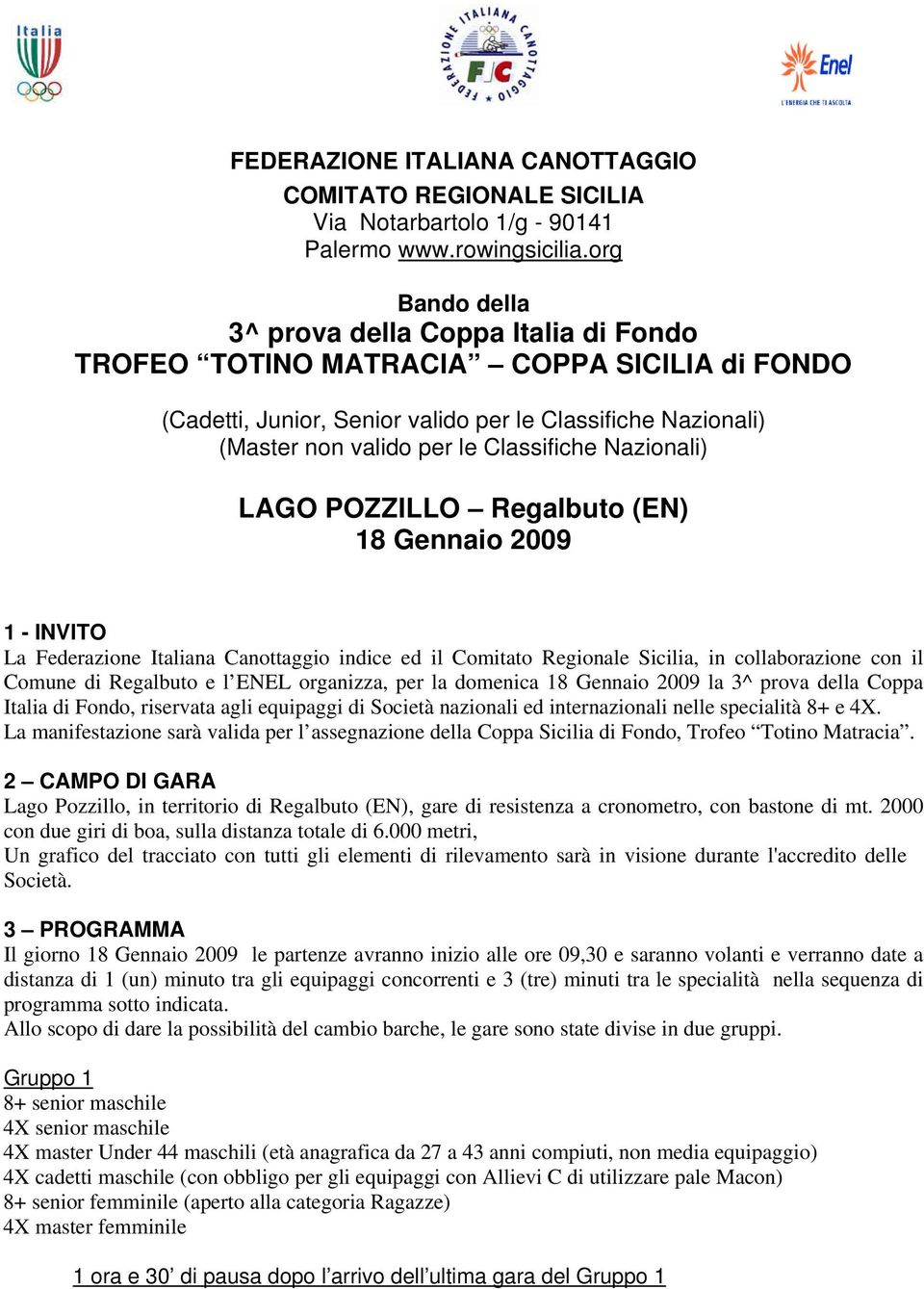 Nazionali) LAGO POZZILLO Regalbuto (EN) 18 Gennaio 2009 1 - INVITO La Federazione Italiana Canottaggio indice ed il Comitato Regionale Sicilia, in collaborazione con il Comune di Regalbuto e l ENEL