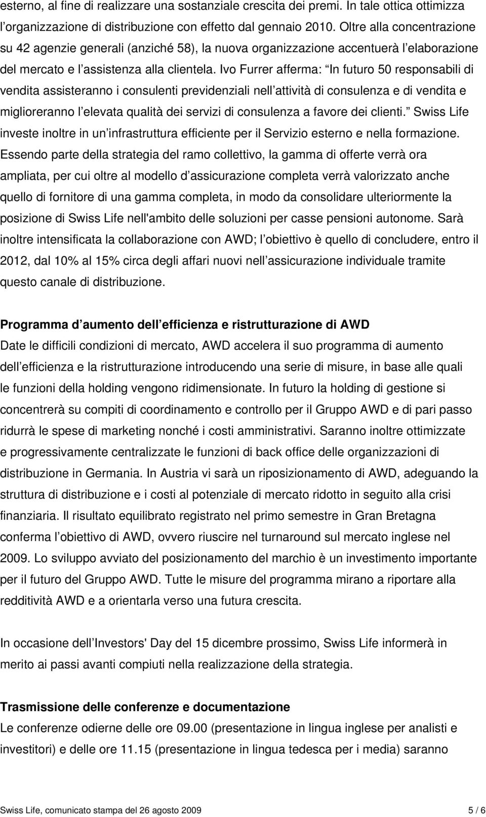 Ivo Furrer afferma: In futuro 50 responsabili di vendita assisteranno i consulenti previdenziali nell attività di consulenza e di vendita e miglioreranno l elevata qualità dei servizi di consulenza a