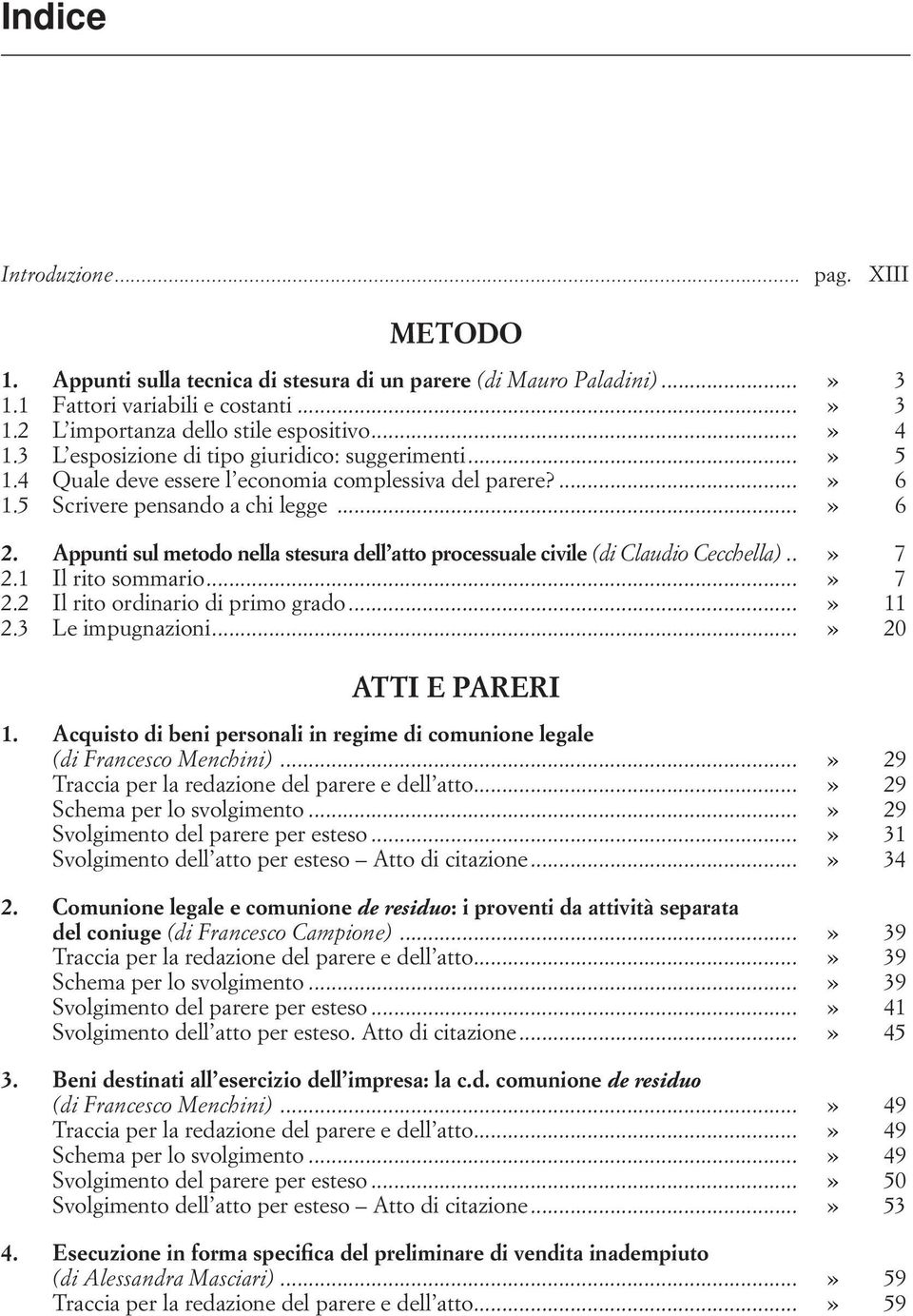 Appunti sul metodo nella stesura dell atto processuale civile (di Claudio Cecchella)...» 7 2.1 Il rito sommario...» 7 2.2 Il rito ordinario di primo grado...» 11 2.3 Le impugnazioni.