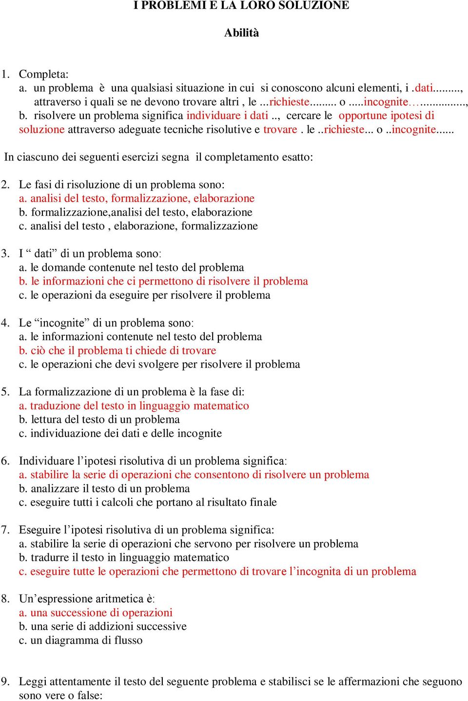 Le fasi di risoluzione di un problema sono: a. analisi del testo, formalizzazione, elaborazione b. formalizzazione,analisi del testo, elaborazione c.