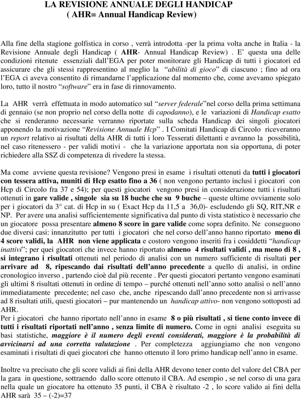 E questa una delle condizioni ritenute essenziali dall EGA per poter monitorare gli Handicap di tutti i giocatori ed assicurare che gli stessi rappresentino al meglio la abilità di gioco di ciascuno