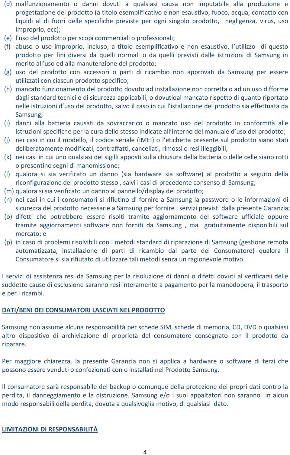 titolo esemplificativo e non esaustivo, l utilizzo di questo prodotto per fini diversi da quelli normali o da quelli previsti dalle istruzioni di Samsung in merito all uso ed alla manutenzione del