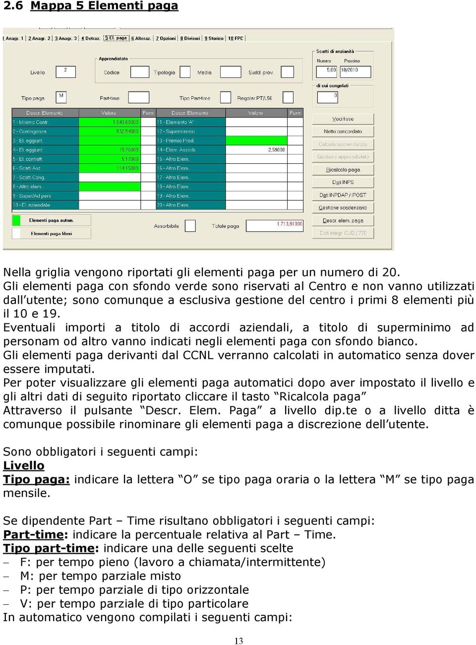 Eventuali importi a titolo di accordi aziendali, a titolo di superminimo ad personam od altro vanno indicati negli elementi paga con sfondo bianco.