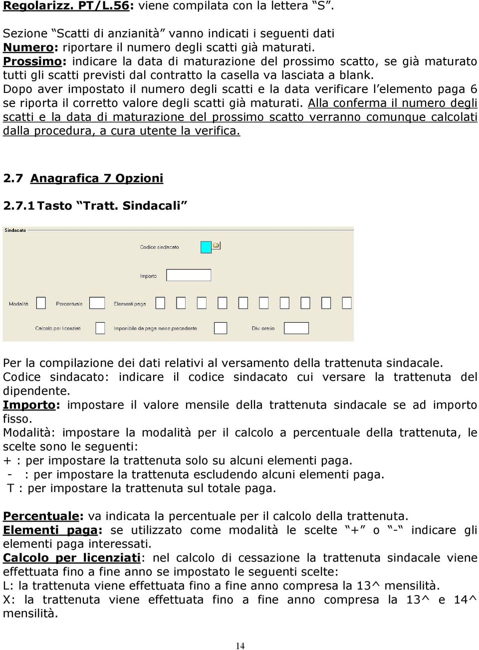 Dopo aver impostato il numero degli scatti e la data verificare l elemento paga 6 se riporta il corretto valore degli scatti già maturati.