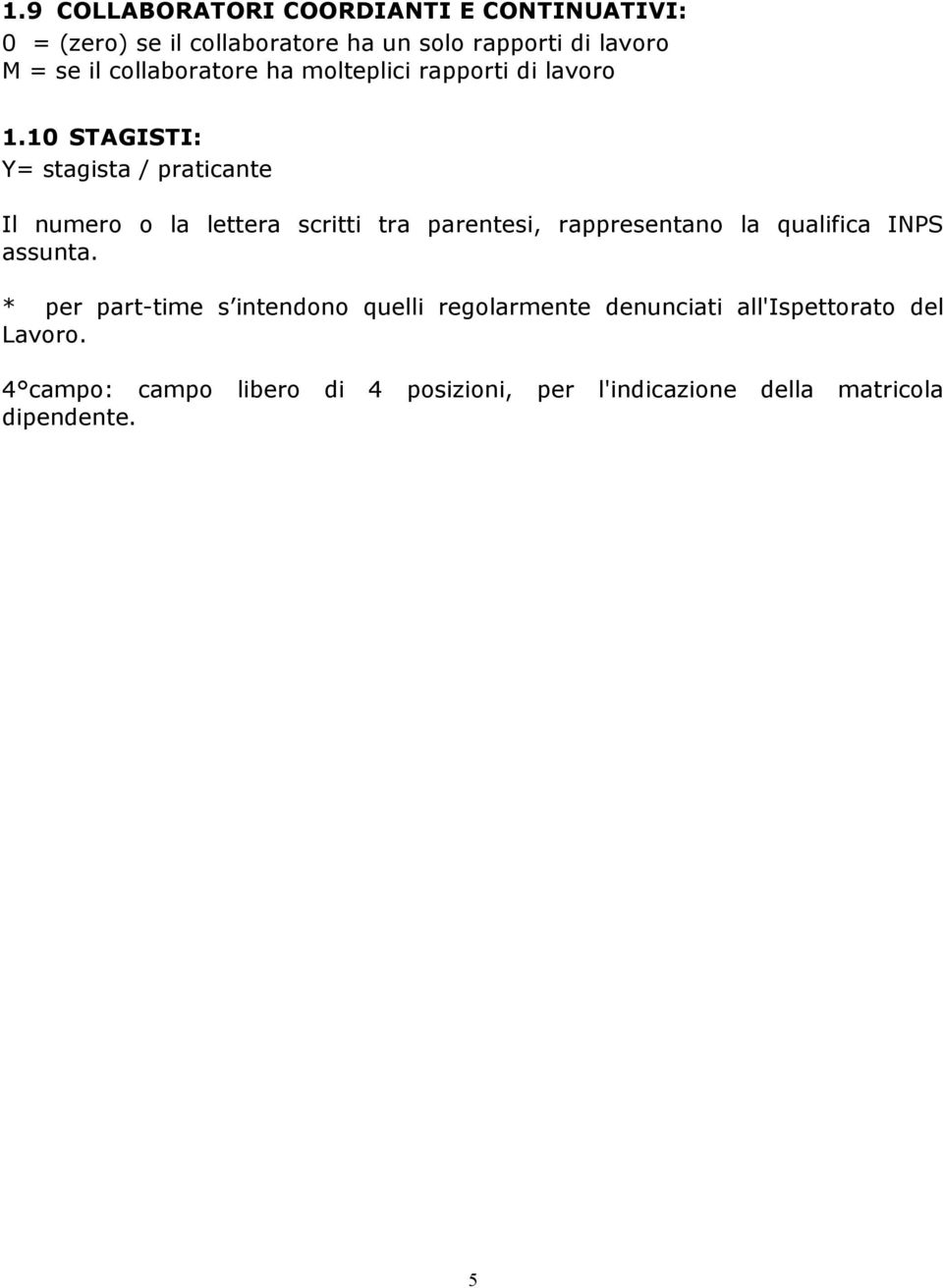 10 STAGISTI: Y= stagista / praticante Il numero o la lettera scritti tra parentesi, rappresentano la qualifica INPS