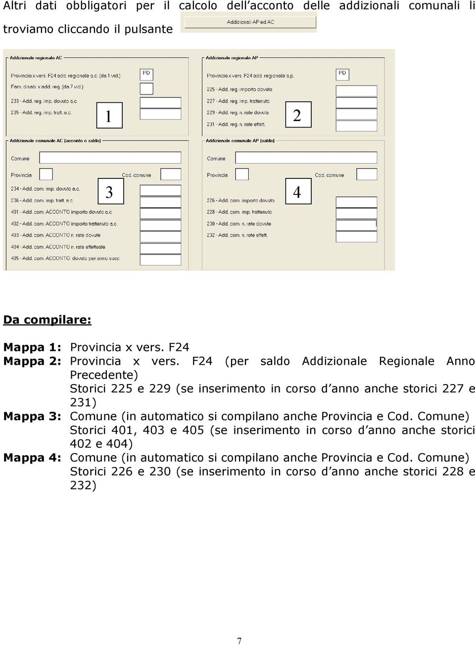 F24 (per saldo Addizionale Regionale Anno Precedente) Storici 225 e 229 (se inserimento in corso d anno anche storici 227 e 231) Mappa 3: Comune (in