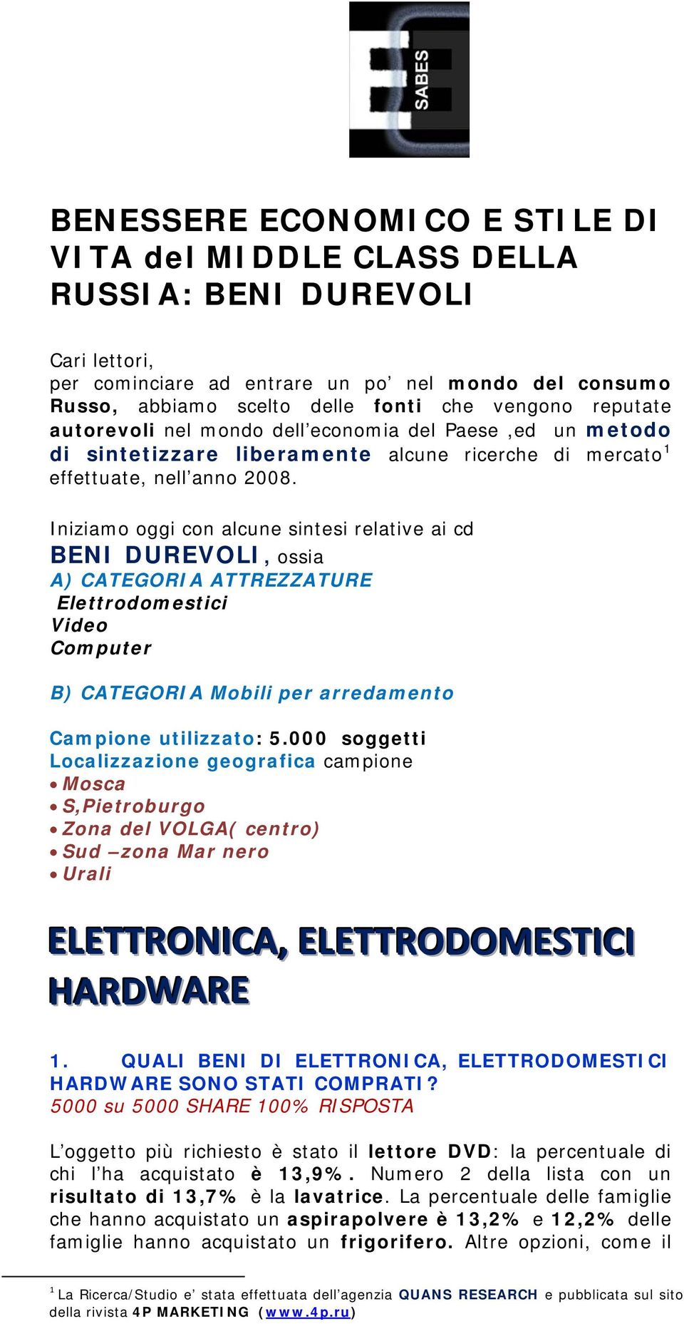 Iniziamo oggi con alcune sintesi relative ai cd BENI DUREVOLI, ossia A) CATEGORIA ATTREZZATURE Elettrodomestici Video Computer B) CATEGORIA Mobili per arredamento Campione utilizzato: 5.