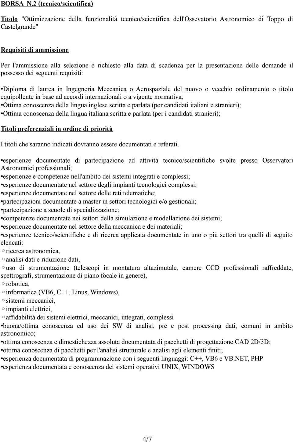 richiesto alla data di scadenza per la presentazione delle domande il possesso dei seguenti requisiti: Diploma di laurea in Ingegneria Meccanica o Aerospaziale del nuovo o vecchio ordinamento o