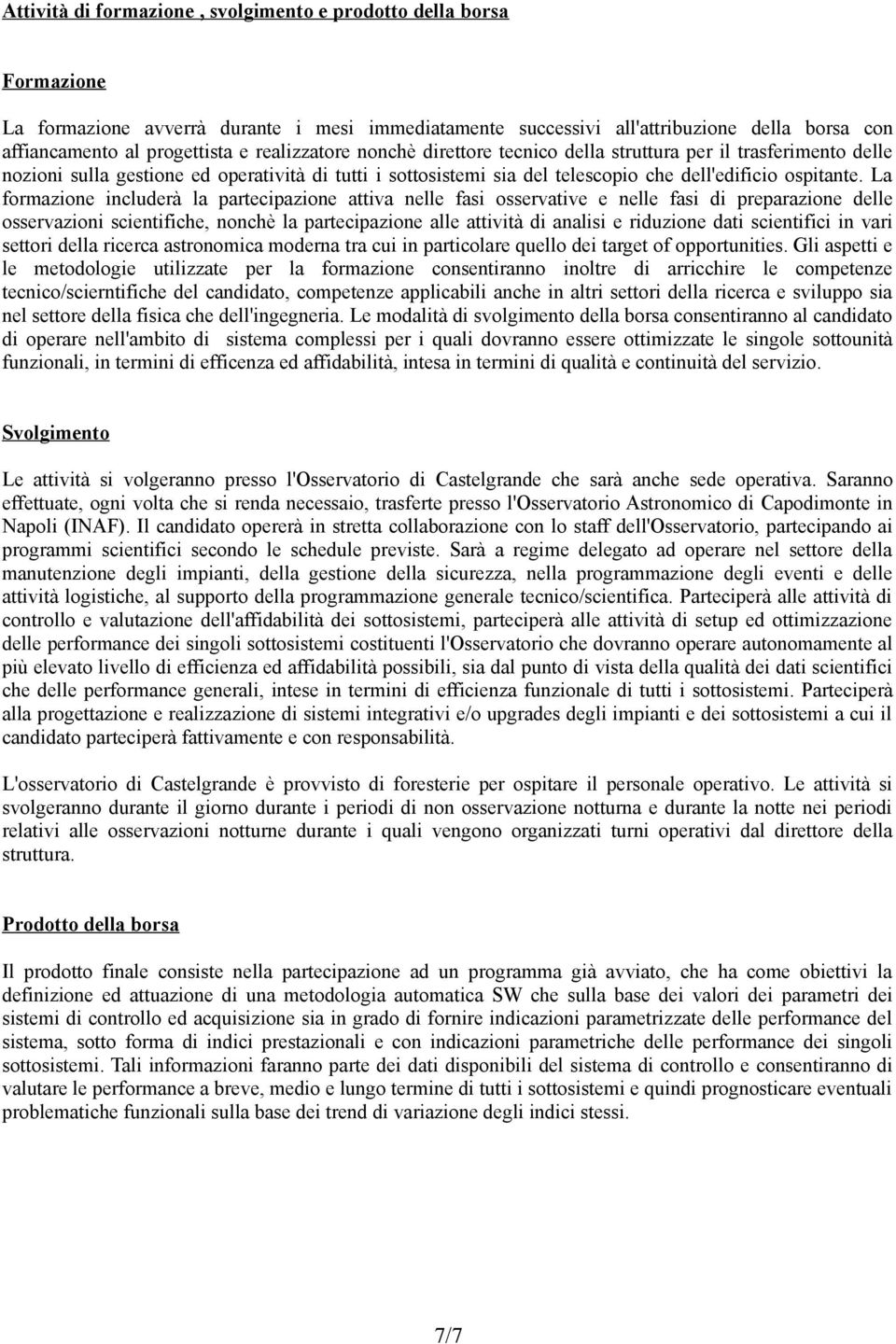 La formazione includerà la partecipazione attiva nelle fasi osservative e nelle fasi di preparazione delle osservazioni scientifiche, nonchè la partecipazione alle attività di analisi e riduzione