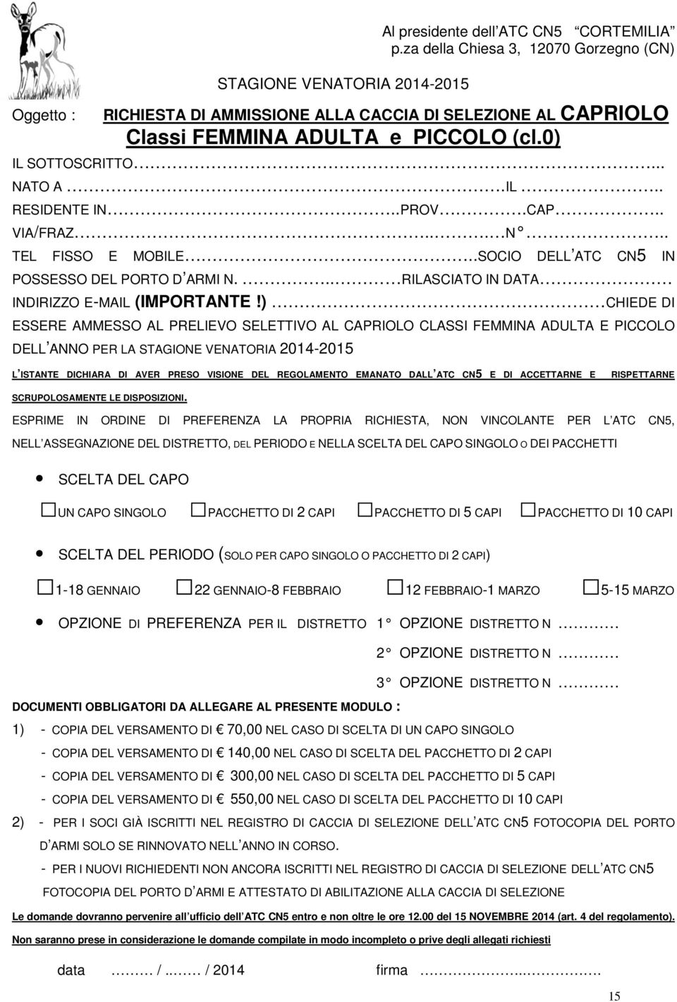 .. N.. TEL FISSO E MOBILE..SOCIO DELL ATC CN5 IN POSSESSO DEL PORTO D ARMI N... RILASCIATO IN DATA INDIRIZZO E-MAIL (IMPORTANTE!