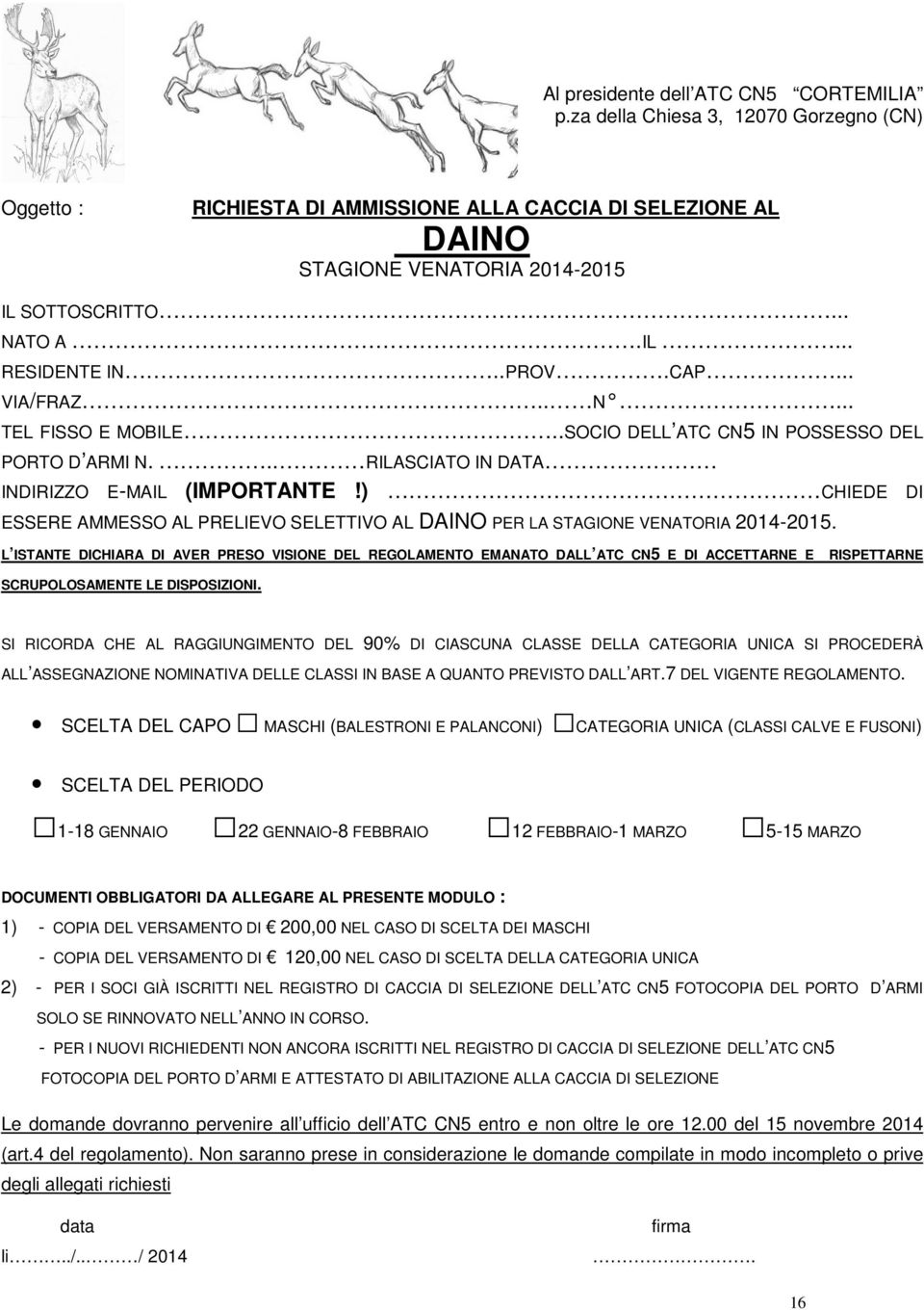 ) CHIEDE DI ESSERE AMMESSO AL PRELIEVO SELETTIVO AL DAINO PER LA STAGIONE VENATORIA 2014-2015.