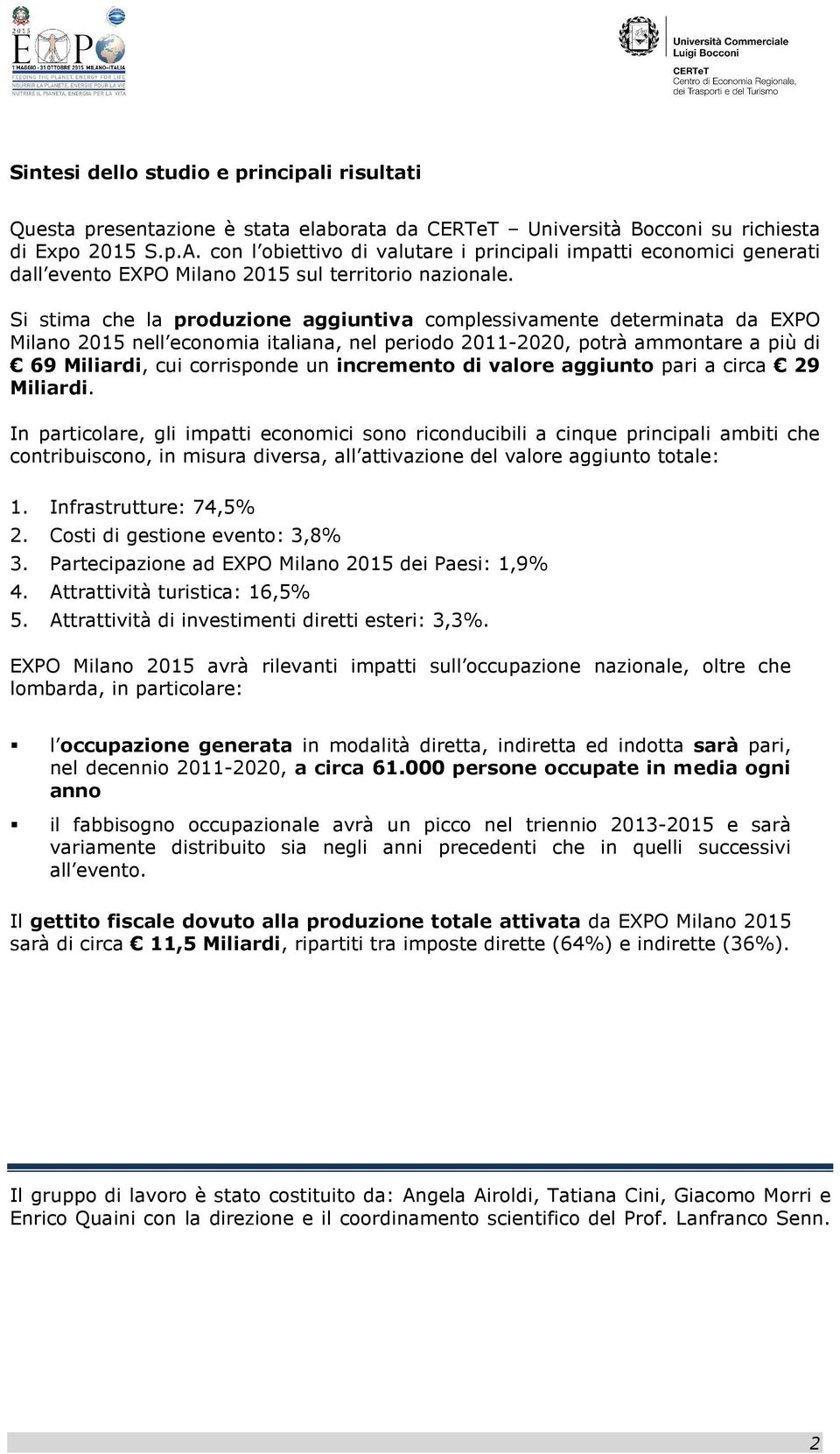 Si stima che la produzione aggiuntiva complessivamente determinata da EXPO Milano 2015 nell economia italiana, nel periodo 2011-2020, potrà ammontare a più di 69 Miliardi, cui corrisponde un