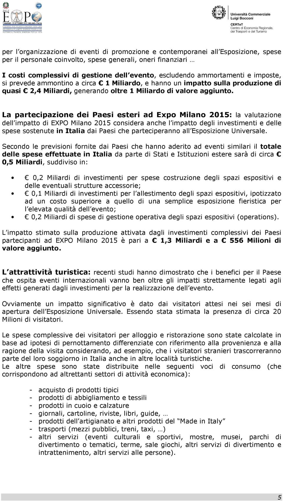 La partecipazione dei Paesi esteri ad Expo Milano 2015: la valutazione dell impatto di EXPO Milano 2015 considera anche l impatto degli investimenti e delle spese sostenute in Italia dai Paesi che