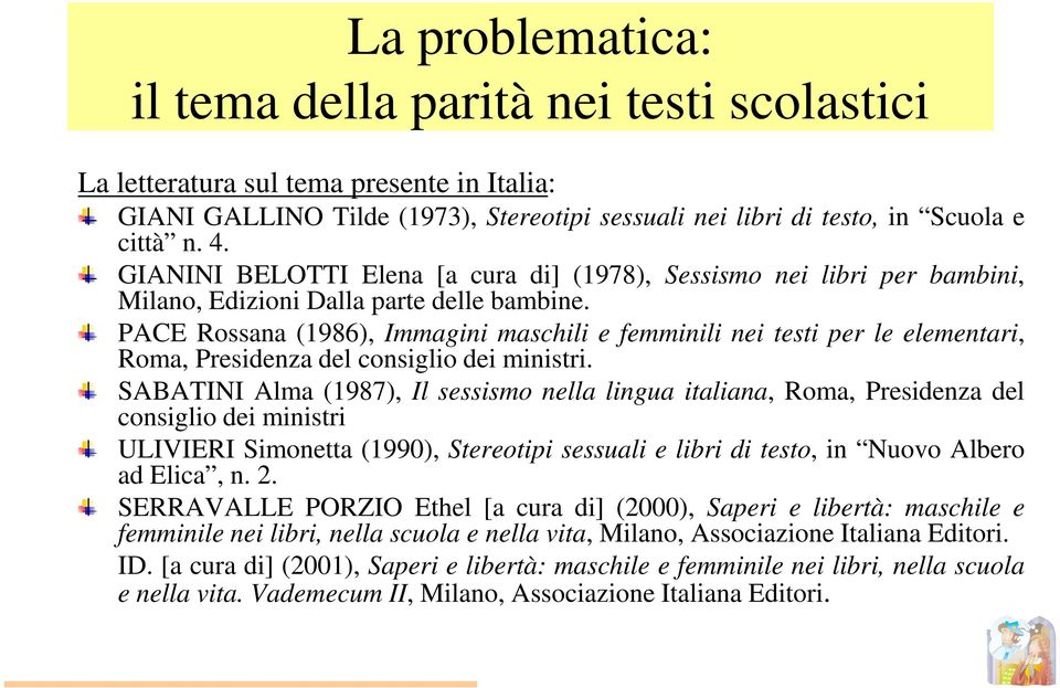 PACE Rossana (1986), Immagini maschili e femminili nei testi per le elementari, Roma, Presidenza del consiglio dei ministri.