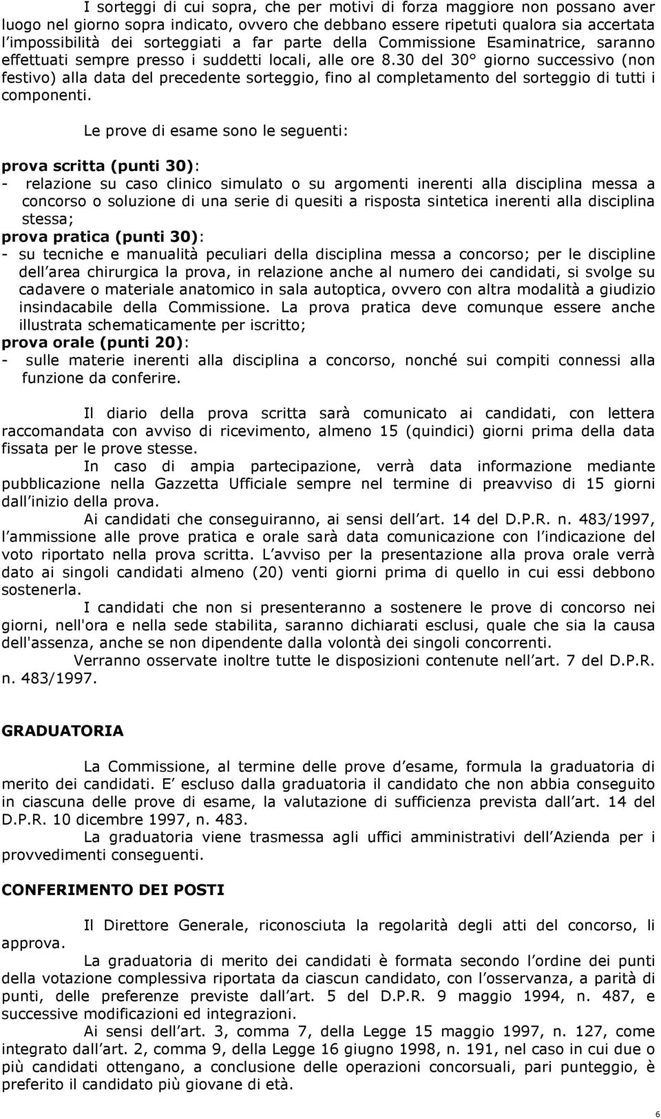 30 del 30 giorno successivo (non festivo) alla data del precedente sorteggio, fino al completamento del sorteggio di tutti i componenti.