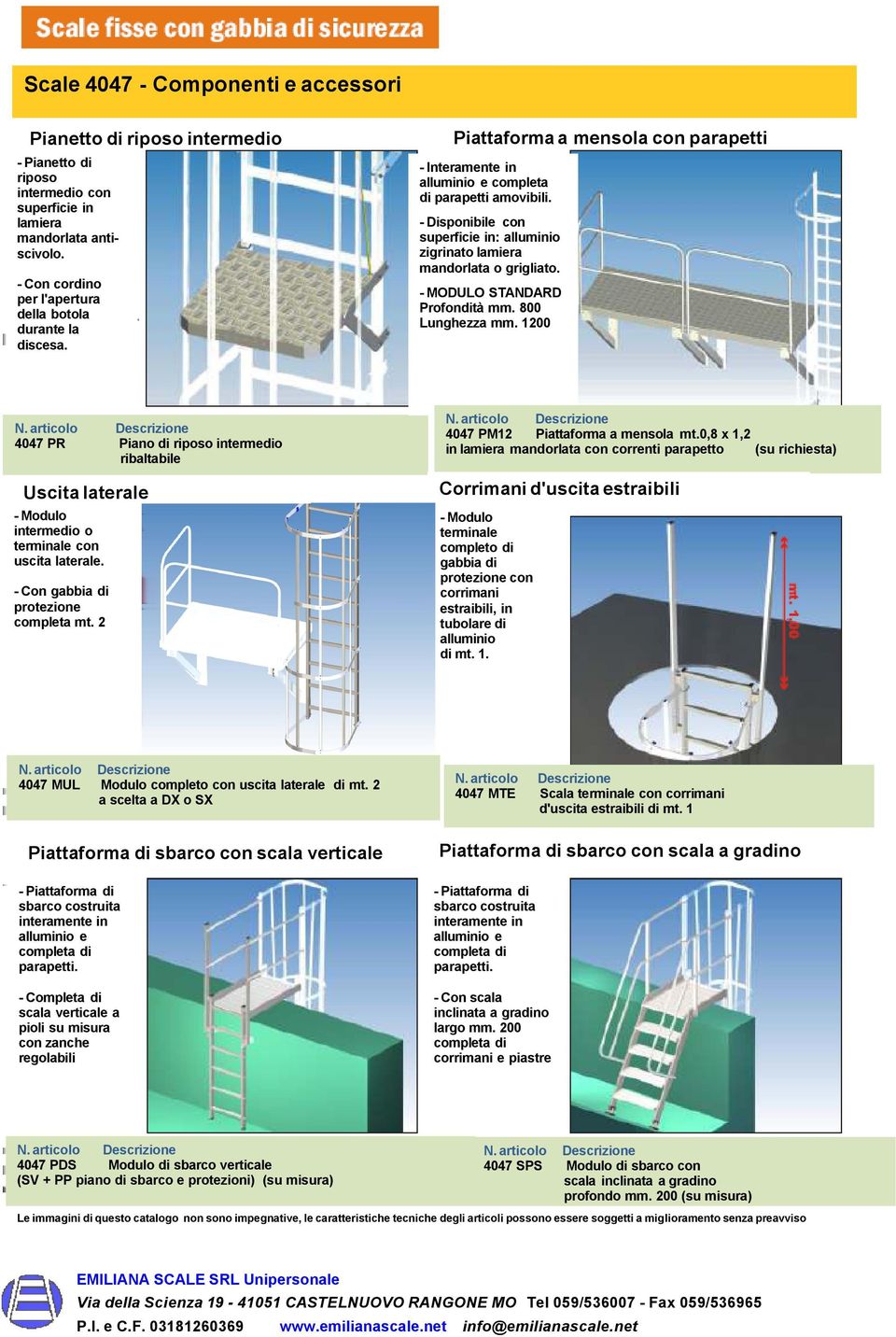 - Disponibile con superficie in: alluminio zigrinato lamiera mandorlata o grigliato. - MODULO STANDARD Profondità mm. 800 Lunghezza mm.