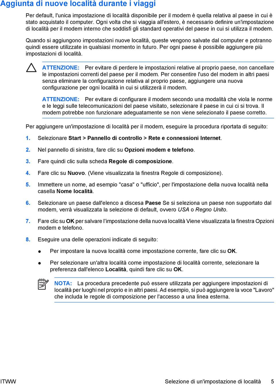 Quando si aggiungono impostazioni nuove località, queste vengono salvate dal computer e potranno quindi essere utilizzate in qualsiasi momento in futuro.