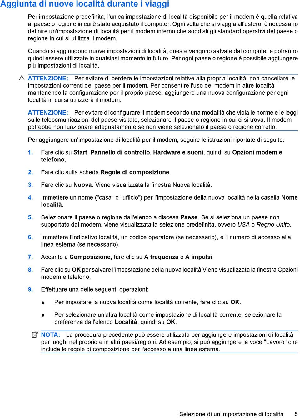 Ogni volta che si viaggia all'estero, è necessario definire un'impostazione di località per il modem interno che soddisfi gli standard operativi del paese o regione in cui si utilizza il modem.