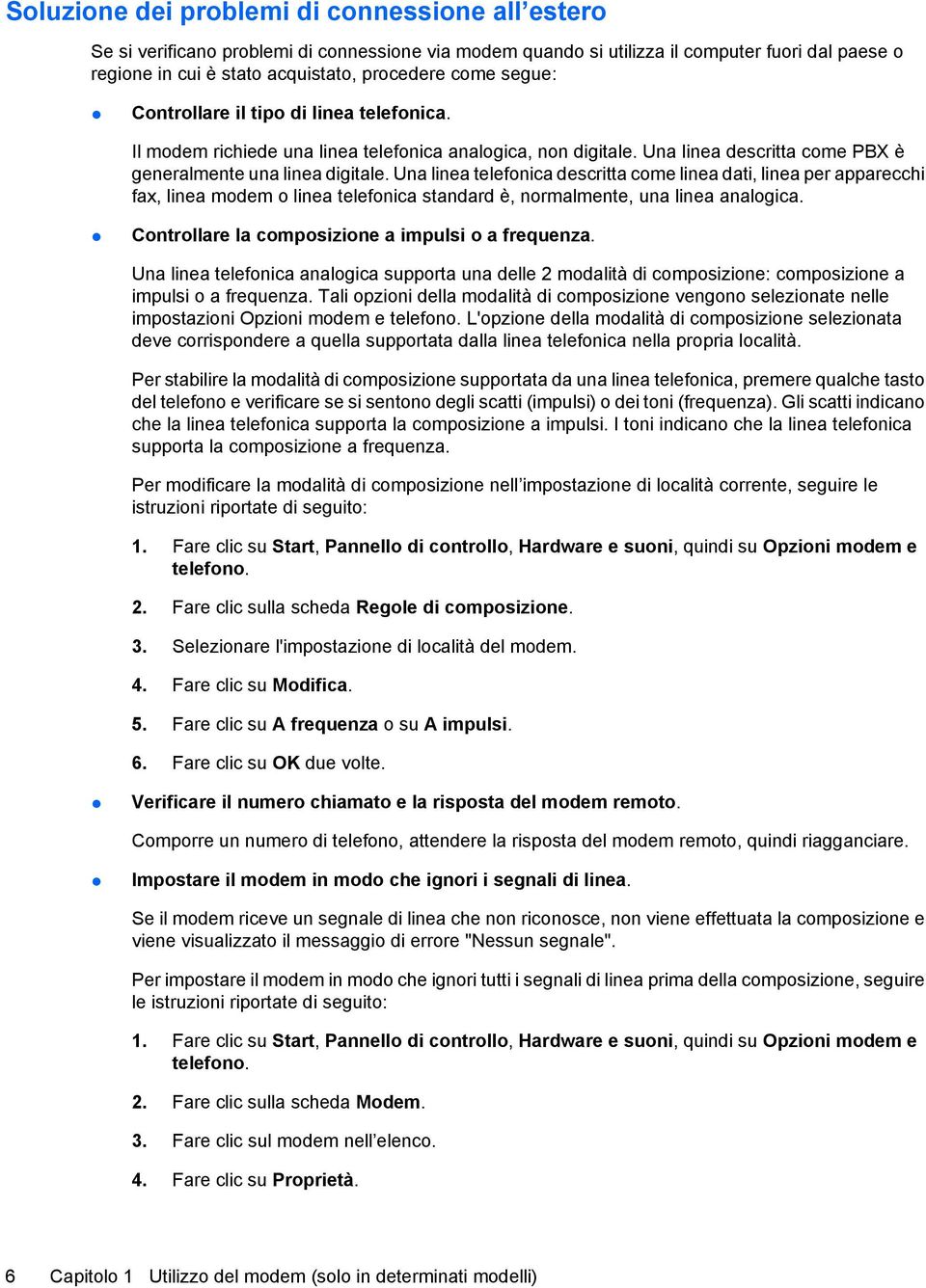 Una linea telefonica descritta come linea dati, linea per apparecchi fax, linea modem o linea telefonica standard è, normalmente, una linea analogica.