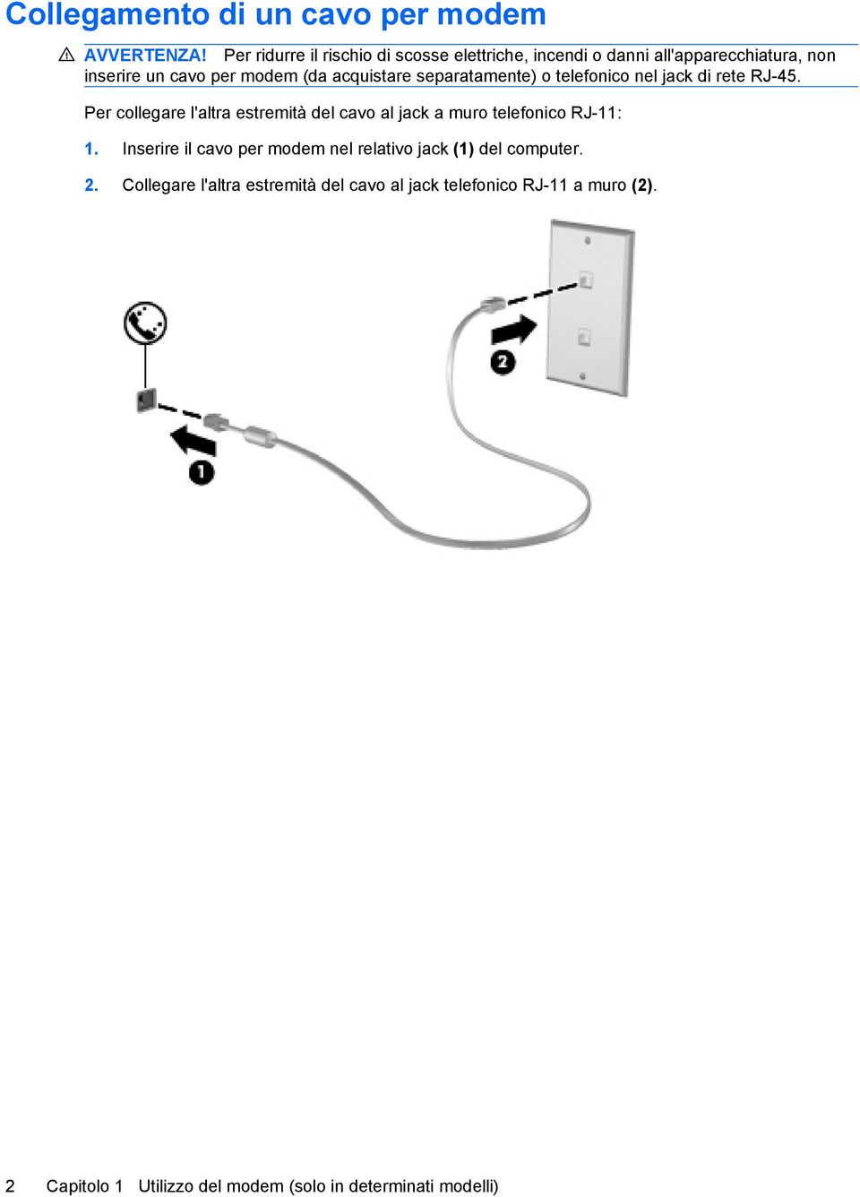 acquistare separatamente) o telefonico nel jack di rete RJ-45.