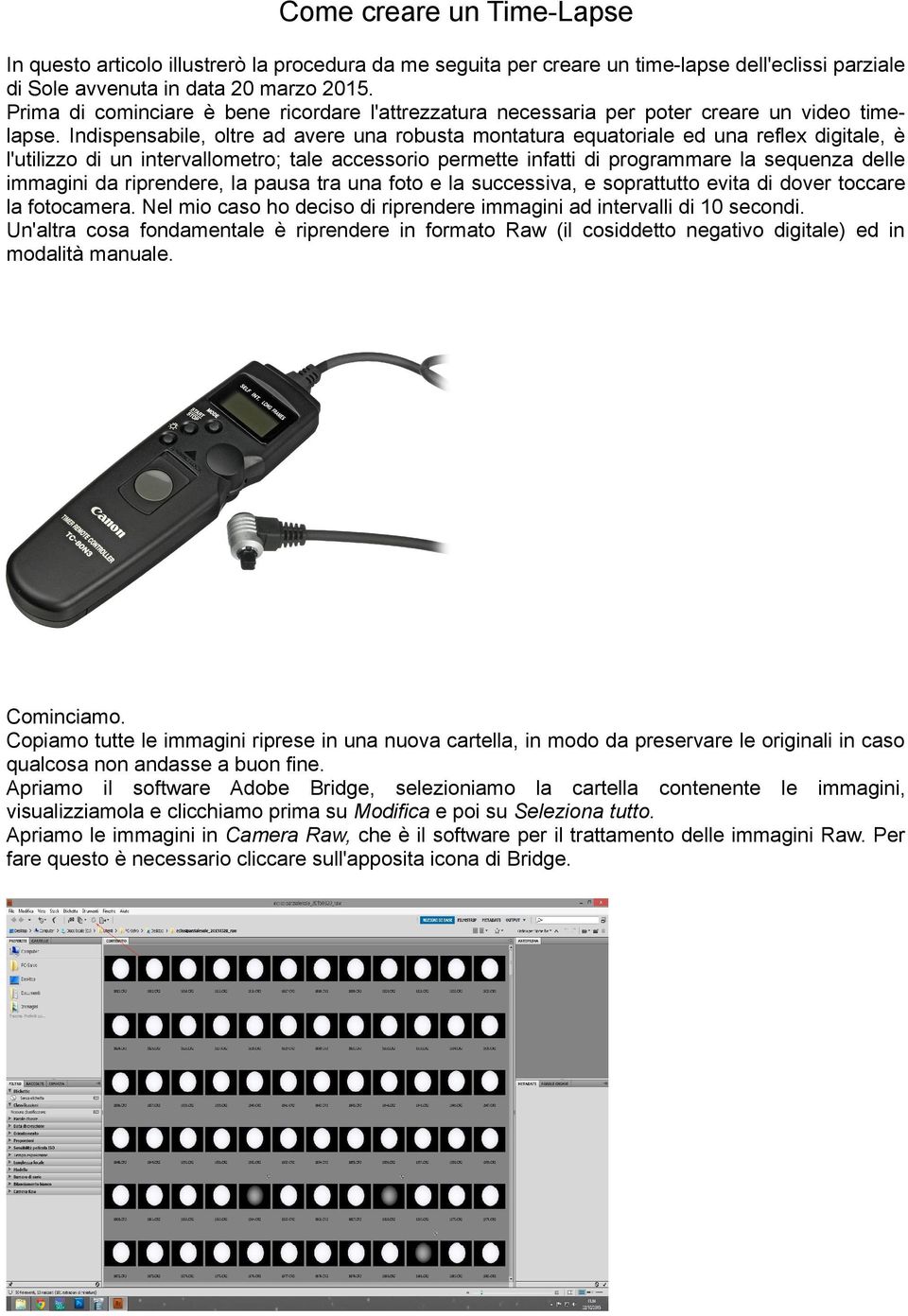 Indispensabile, oltre ad avere una robusta montatura equatoriale ed una reflex digitale, è l'utilizzo di un intervallometro; tale accessorio permette infatti di programmare la sequenza delle immagini