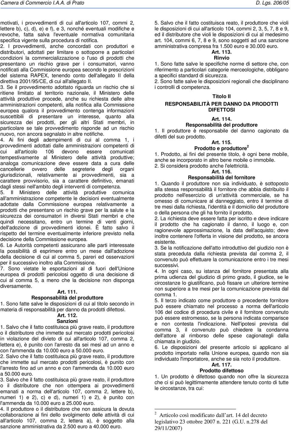 I provvedimenti, anche concordati con produttori e distributori, adottati per limitare o sottoporre a particolari condizioni la commercializzazione o l'uso di prodotti che presentano un rischio grave