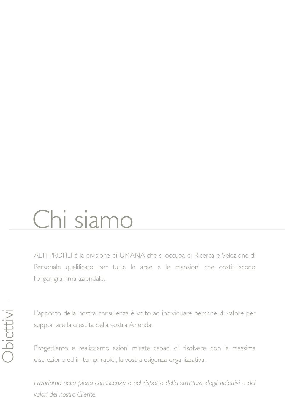 Obiettivi L apporto della nostra consulenza è volto ad individuare persone di valore per supportare la crescita della vostra Azienda.