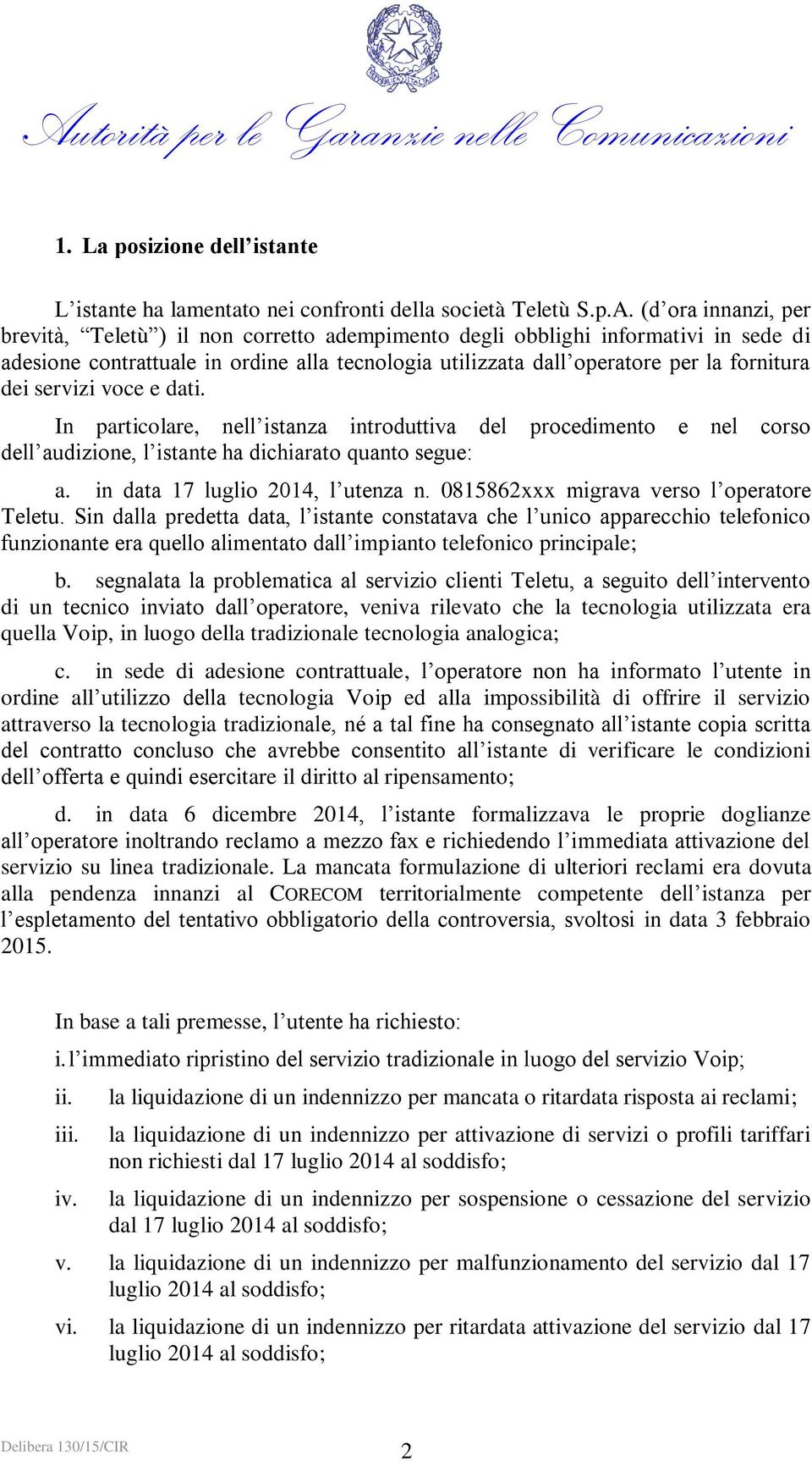 servizi voce e dati. In particolare, nell istanza introduttiva del procedimento e nel corso dell audizione, l istante ha dichiarato quanto segue: a. in data 17 luglio 2014, l utenza n.