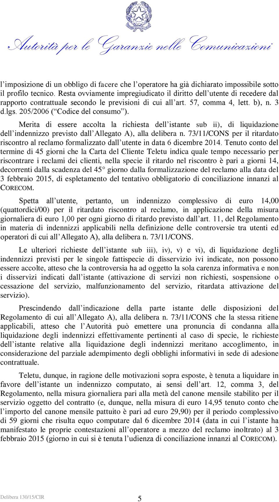 Merita di essere accolta la richiesta dell istante sub ii), di liquidazione dell indennizzo previsto dall Allegato A), alla delibera n.