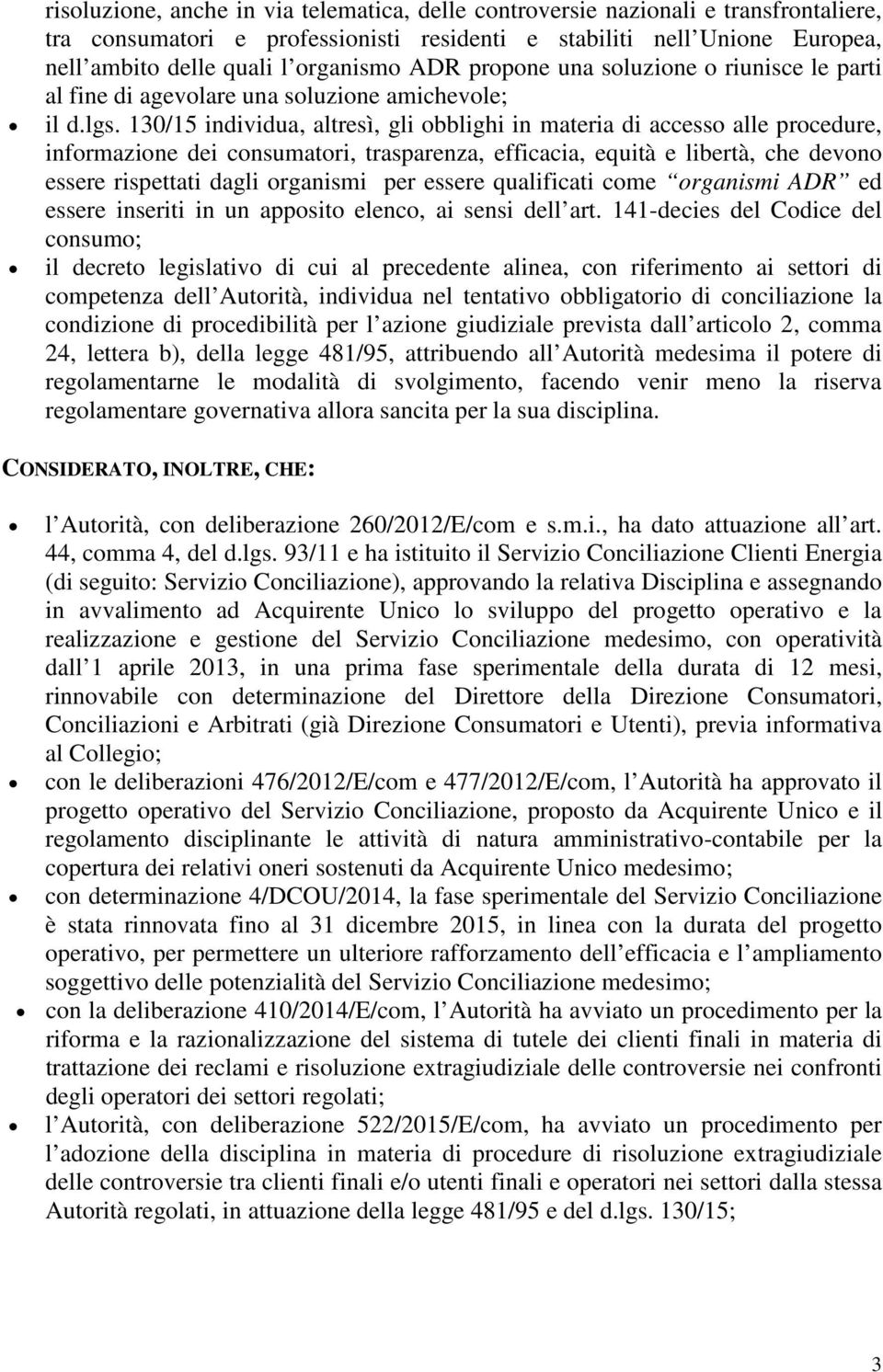 130/15 individua, altresì, gli obblighi in materia di accesso alle procedure, informazione dei consumatori, trasparenza, efficacia, equità e libertà, che devono essere rispettati dagli organismi per