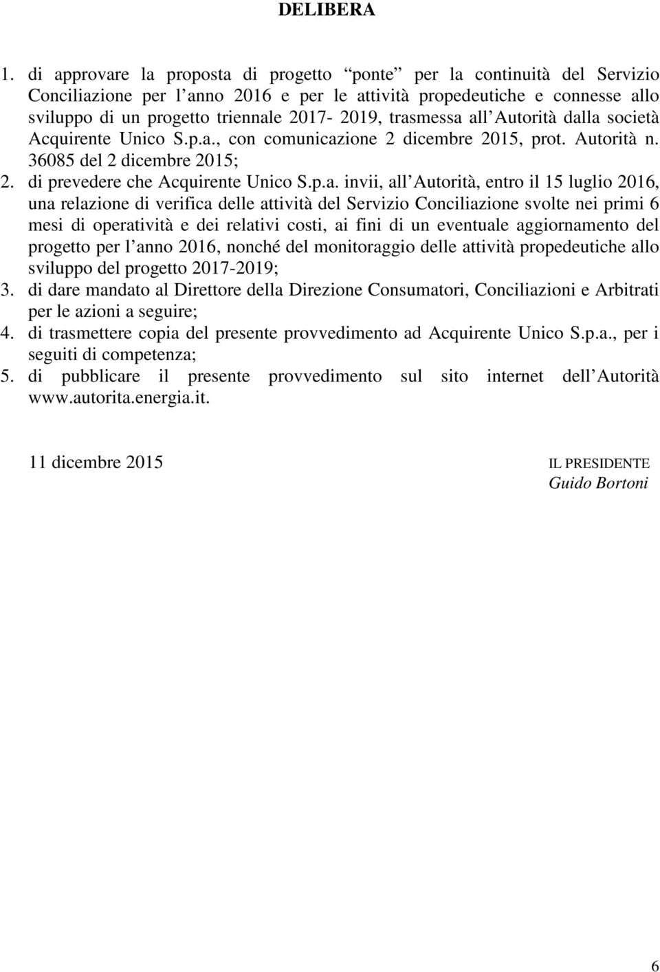 trasmessa all Autorità dalla società Acquirente Unico S.p.a., con comunicazione 2 dicembre 2015, prot. Autorità n. 36085 del 2 dicembre 2015; 2. di prevedere che Acquirente Unico S.p.a. invii, all