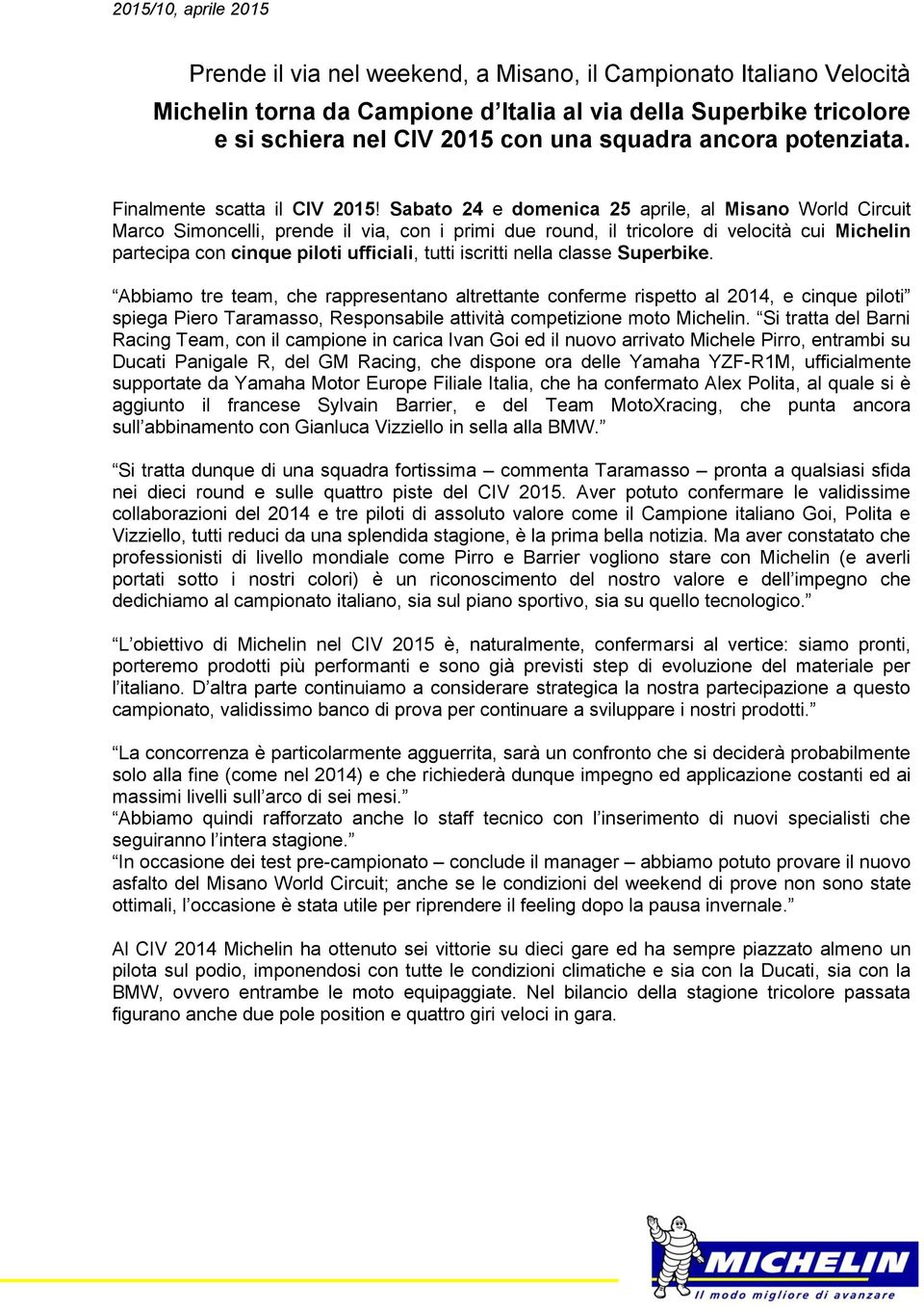 Sabato 24 e domenica 25 aprile, al Misano World Circuit Marco Simoncelli, prende il via, con i primi due round, il tricolore di velocità cui Michelin partecipa con cinque piloti ufficiali, tutti