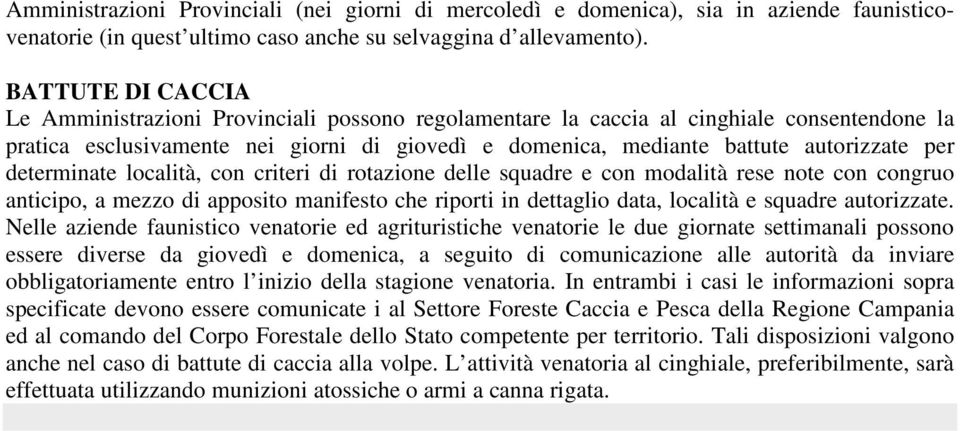 per determinate località, con criteri di rotazione delle squadre e con modalità rese note con congruo anticipo, a mezzo di apposito manifesto che riporti in dettaglio data, località e squadre