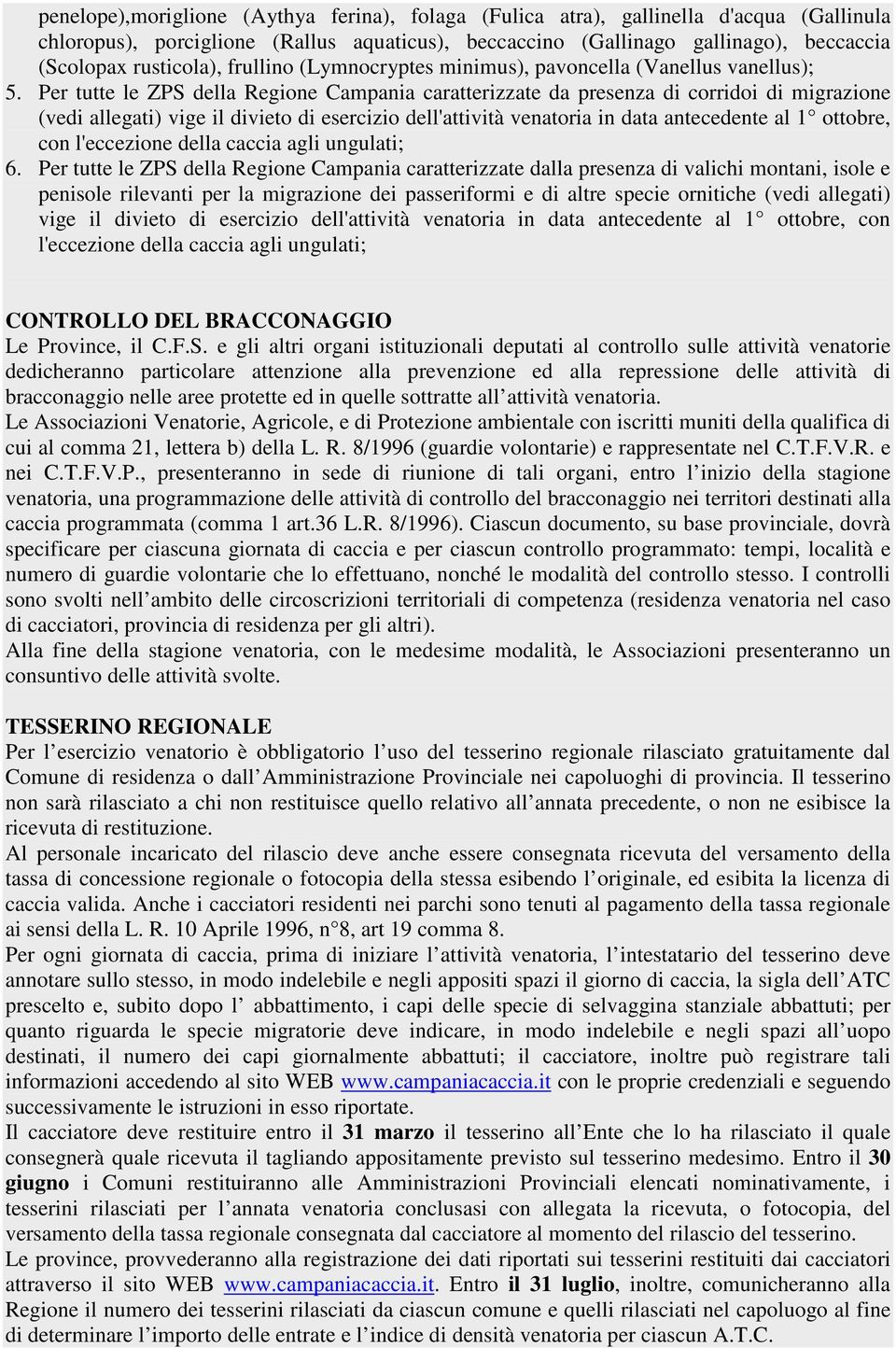 Per tutte le ZPS della Regione Campania caratterizzate da presenza di corridoi di migrazione (vedi allegati) vige il divieto di esercizio dell'attività venatoria in data antecedente al 1 ottobre, con