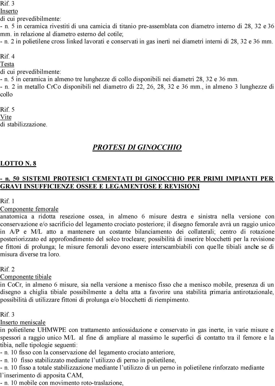 5 in ceramica in almeno tre lunghezze di collo disponibili nei diametri 28, 32 e 36 mm. - n. 2 in metallo CrCo disponibili nel diametro di 22, 26, 28, 32 e 36 mm., in almeno 3 lunghezze di collo Rif.