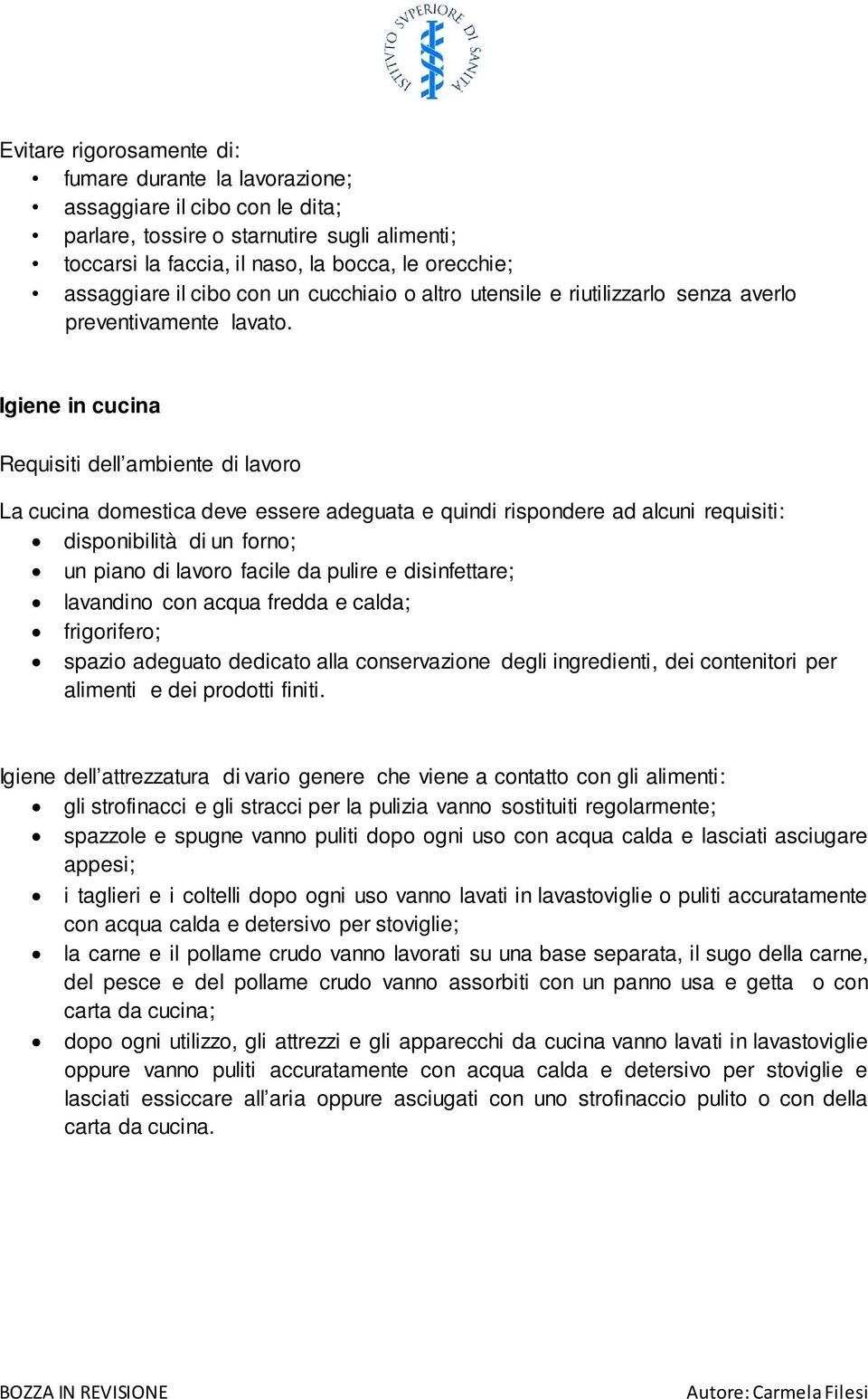 Igiene in cucina Requisiti dell ambiente di lavoro La cucina domestica deve essere adeguata e quindi rispondere ad alcuni requisiti: disponibilità di un forno; un piano di lavoro facile da pulire e