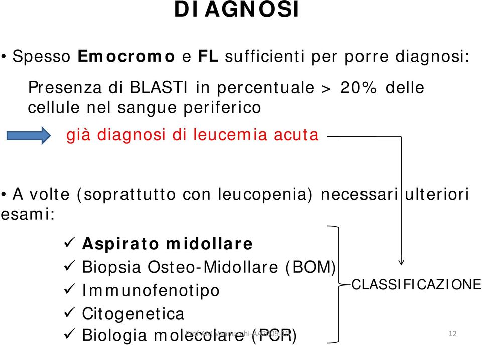 volte (soprattutto con leucopenia) necessari ulteriori esami: Aspirato midollare Biopsia