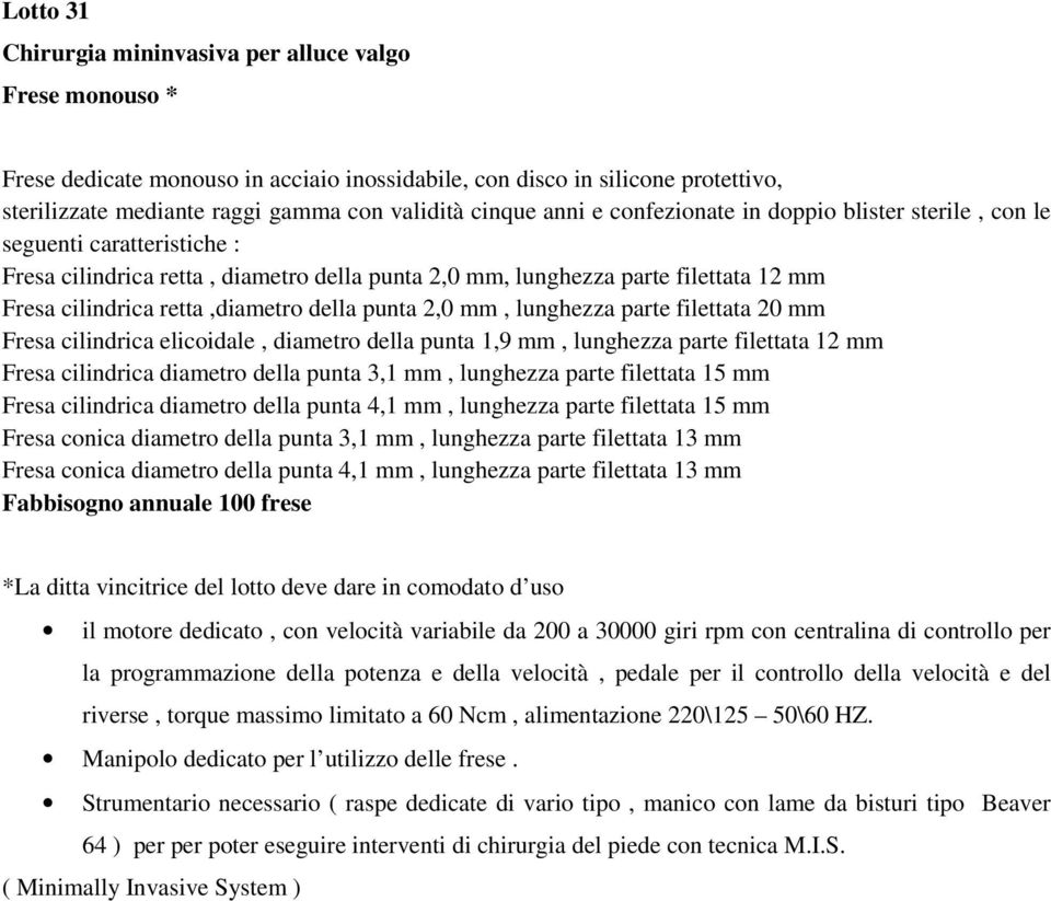 della punta 2,0 mm, lunghezza parte filettata 20 mm Fresa cilindrica elicoidale, diametro della punta 1,9 mm, lunghezza parte filettata 12 mm Fresa cilindrica diametro della punta 3,1 mm, lunghezza